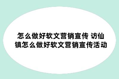 怎么做好软文营销宣传 访仙镇怎么做好软文营销宣传活动